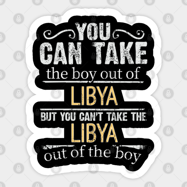 You Can Take The Boy Out Of Libya But You Cant Take The Libya Out Of The Boy T For Libyan 0460